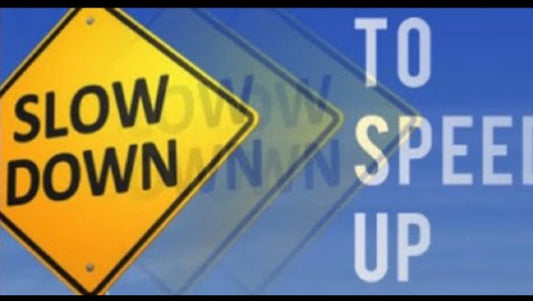 Slow Down to Speed UP!